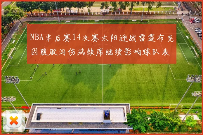 NBA季后赛14决赛太阳迎战雷霆布克因腹股沟伤病缺席继续影响球队表现
