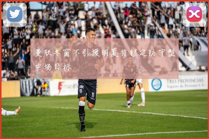曼联冬窗不引援明夏将锁定防守型中场目标