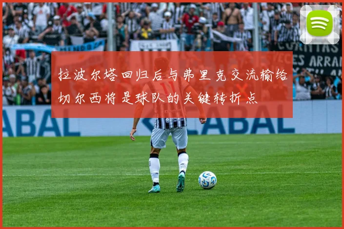 拉波尔塔回归后与弗里克交流输给切尔西将是球队的关键转折点